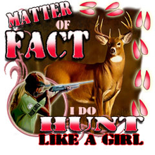 6862L MATTER OF FACT, I DO HUNT LIKE A GIRL